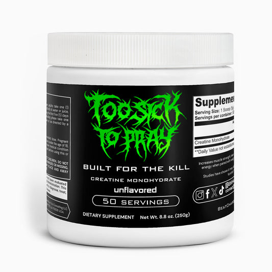 Too Sick To Pray - Built For The Kill 100% Creatine Monohydrate